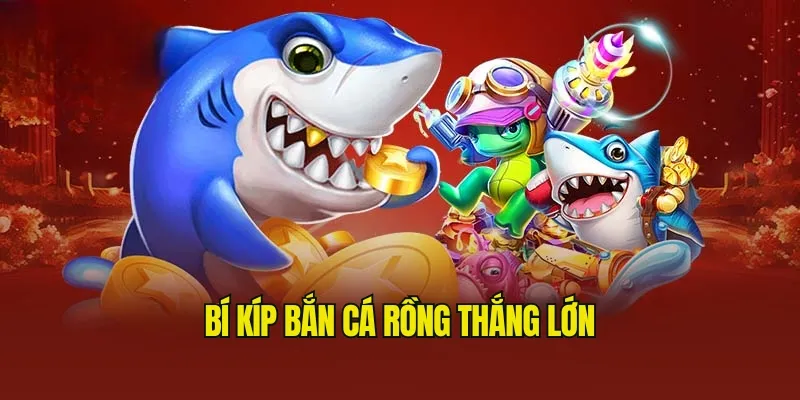 Mẹo chơi Bắn cá Rồng hiệu quả từ cao thủ nhà cái