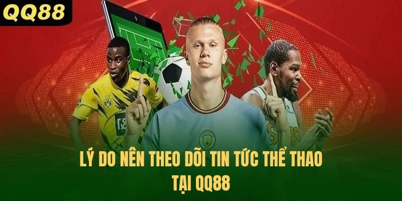 Lý do nên theo dõi tin tức thể thao của nhà cái QQ88